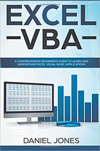 Excel VBA: A Comprehensive Beginner’s Guide to Learn and Understand Excel Visual Basic Applications