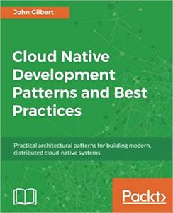 Cloud Native Development Patterns and Best Practices: Practical architectural patterns for building modern, distributed cloud-native systems