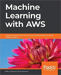 Machine Learning with AWS: Explore the power of cloud services for your machine learning and artificial intelligence projects