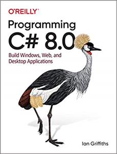 Programming C# 8.0: Build Windows, Web, and Desktop Applications, 1st Edition