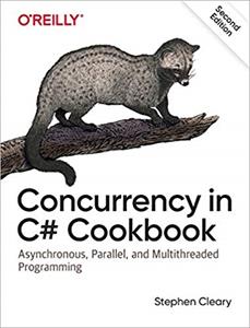 Concurrency in C# Cookbook: Asynchronous, Parallel, and Multithreaded Programming, 2nd Edition