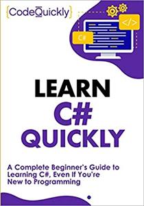 Learn C# Quickly: A Complete Beginner’s Guide to Learning C#, Even If You’re New to Programming