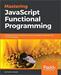 Mastering JavaScript Functional Programming: In-depth guide for writing robust and maintainable JavaScript code in ES8 and beyond