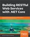 Building RESTful Web Services with .NET Core: Developing Distributed Web Services to improve scalability with .NET Core 2.0 and ASP.NET Core 2.0