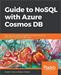 Guide to NoSQL with Azure Cosmos DB: Work with the massively scalable Azure database service with JSON, C#, LINQ, and .NET Core 