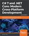 C# 7 and .NET Core: Modern Cross-Platform Development, 2nd Edition