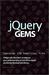 jQuery Gems: The easy guide to the JavaScript library for beginners who are ready to start moving beyond basic HTML programming